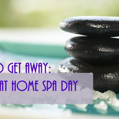 Time to Get Away: At Home Spa Day